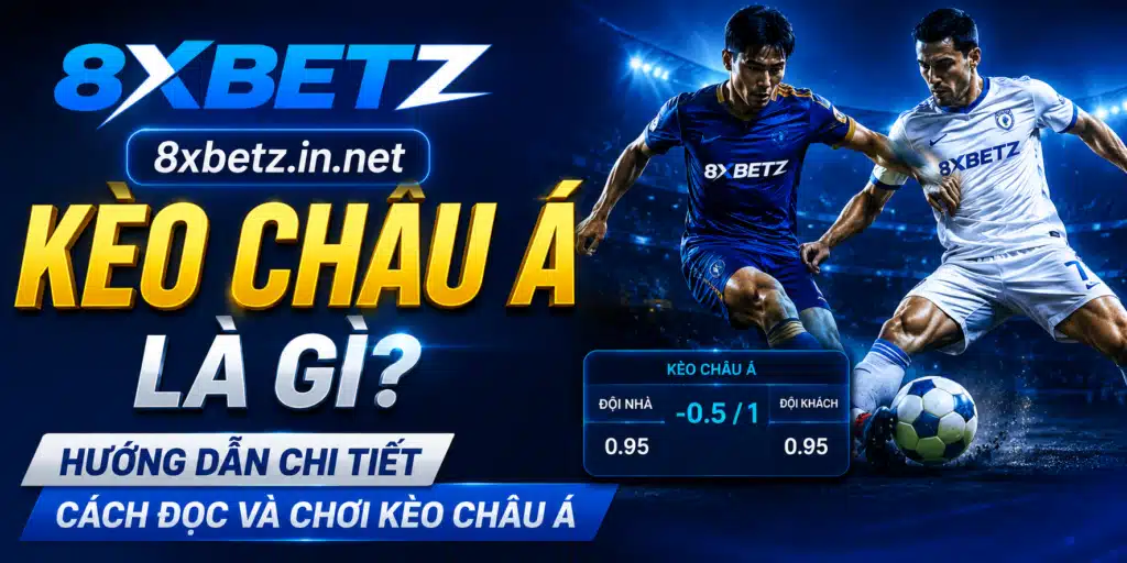 Kèo Châu Á Là Gì? Hướng Dẫn Chi Tiết Cách Đọc Và Chơi Kèo Châu Á Tại 8xbetz.in.net